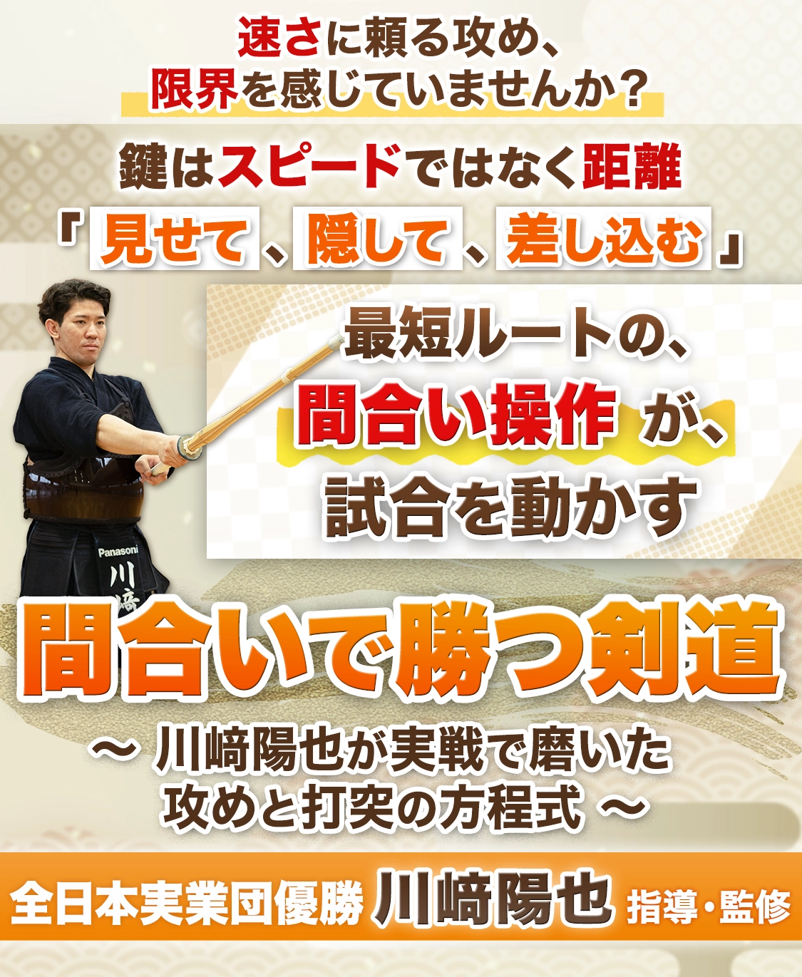 間合いで勝つ剣道 ～川﨑陽也が実戦で磨いた攻めと打突の方程式～
【全日本実業団優勝・川﨑陽也・指導監修】
